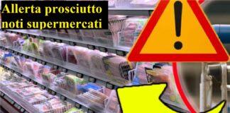 Allerta prosciutto noti supermercati, attenzione: marca, lotti e scadenze